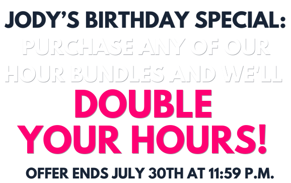 ody’s Birthday Special: Purchase any of our hour bundles and we'll Double Your Hours! Offer ends July 30th at 11:59 p.m. Grab Your Bonus Hours Now!